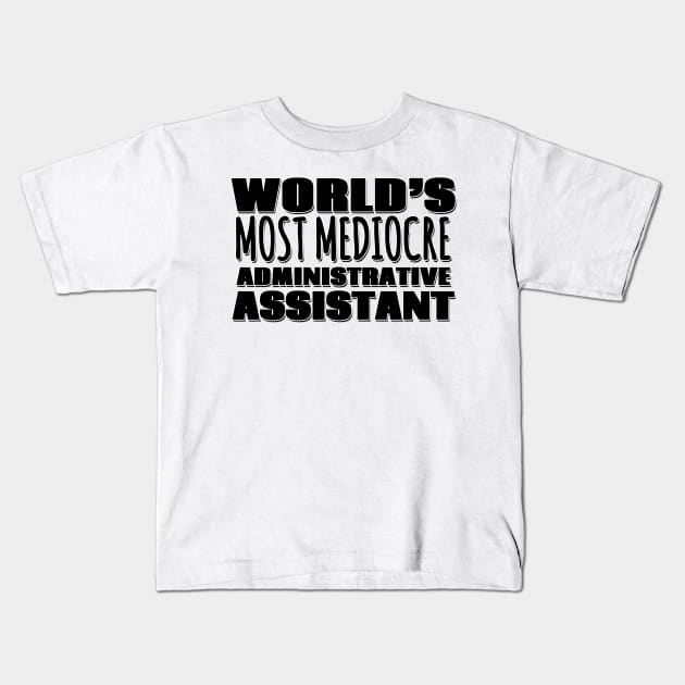 World's Most Mediocre Administrative Assistant Kids T-Shirt by Mookle